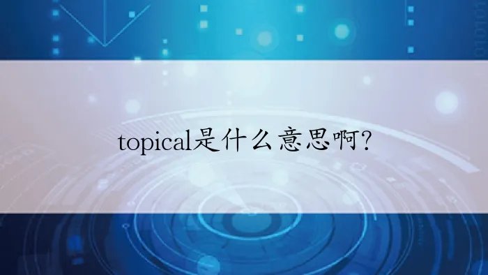 topical是什么意思啊？