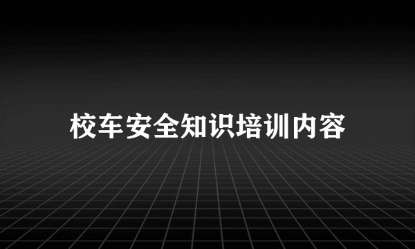 校车安全知识培训内容