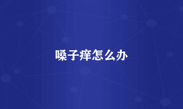 嗓子痒怎么办