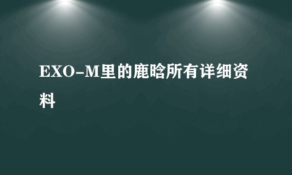 EXO-M里的鹿晗所有详细资料