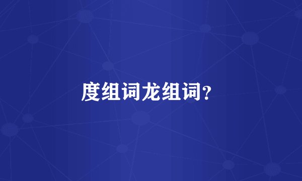 度组词龙组词？
