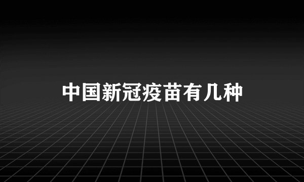 中国新冠疫苗有几种