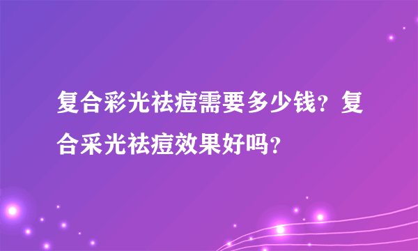 复合彩光祛痘需要多少钱？复合采光祛痘效果好吗？