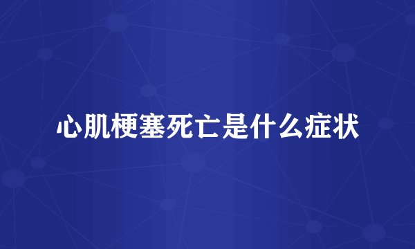 心肌梗塞死亡是什么症状