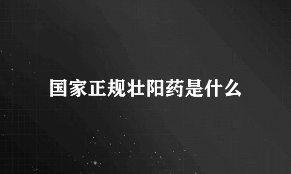 国家正规壮阳药是什么