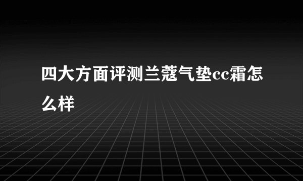 四大方面评测兰蔻气垫cc霜怎么样