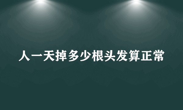 人一天掉多少根头发算正常
