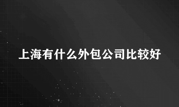 上海有什么外包公司比较好