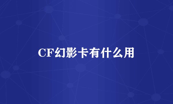 CF幻影卡有什么用