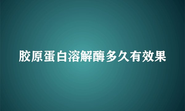 胶原蛋白溶解酶多久有效果