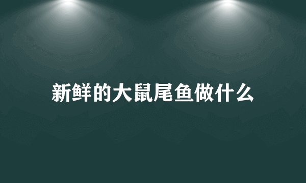新鲜的大鼠尾鱼做什么