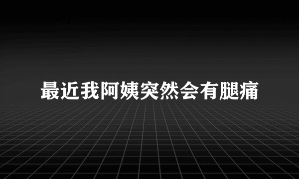 最近我阿姨突然会有腿痛