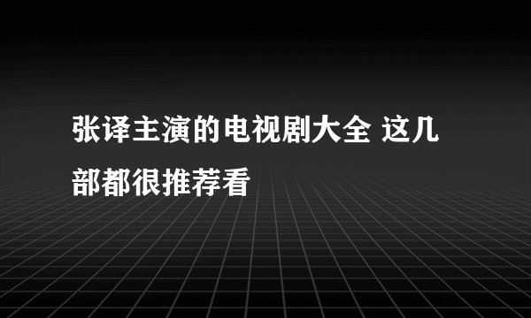 张译主演的电视剧大全 这几部都很推荐看