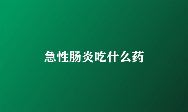 急性肠炎吃什么药
