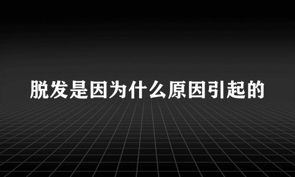 脱发是因为什么原因引起的