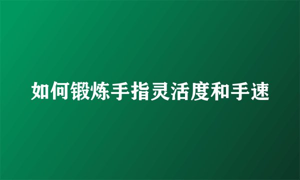 如何锻炼手指灵活度和手速