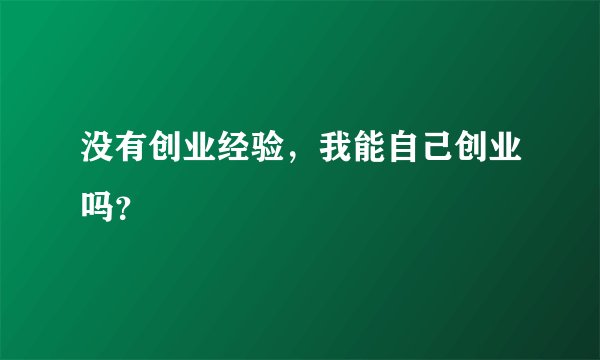 没有创业经验，我能自己创业吗？