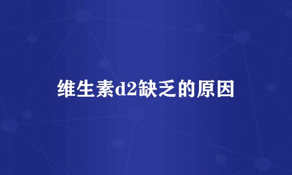 维生素d2缺乏的原因