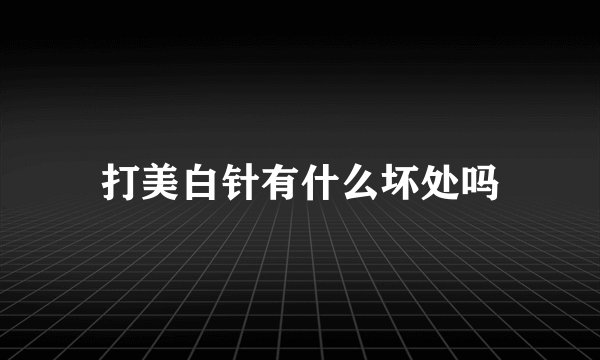 打美白针有什么坏处吗