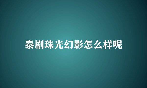 泰剧珠光幻影怎么样呢