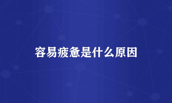 容易疲惫是什么原因