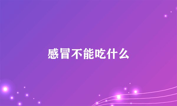 感冒不能吃什么