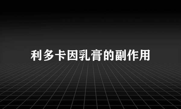 利多卡因乳膏的副作用