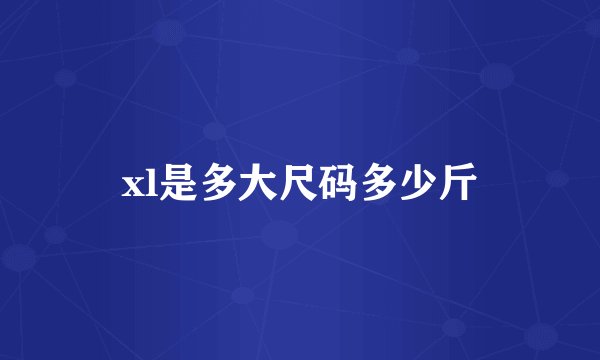 xl是多大尺码多少斤