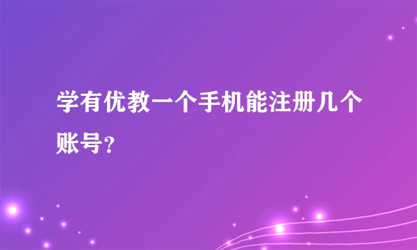 学有优教一个手机能注册几个账号?