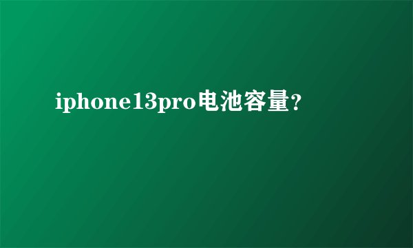iphone13pro电池容量？