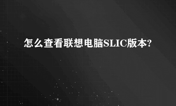 怎么查看联想电脑SLIC版本?