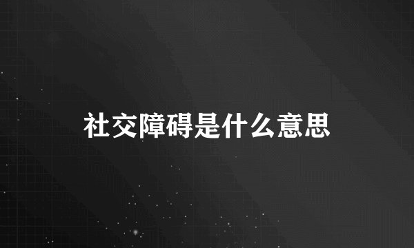 社交障碍是什么意思