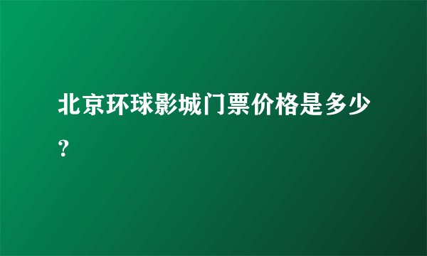北京环球影城门票价格是多少？