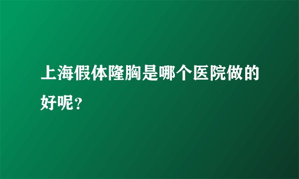 上海假体隆胸是哪个医院做的好呢？