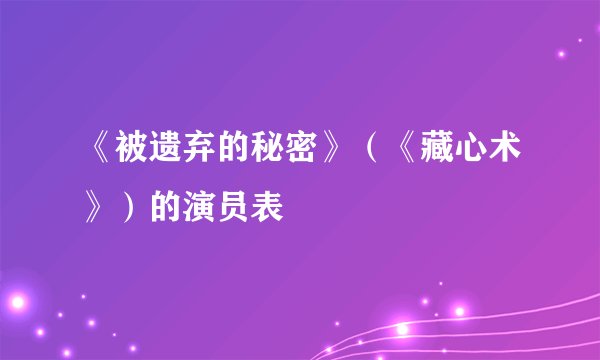 《被遗弃的秘密》（《藏心术》）的演员表