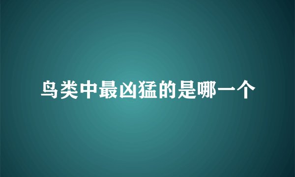 鸟类中最凶猛的是哪一个