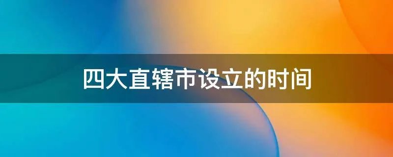 四大直辖市设立的时间