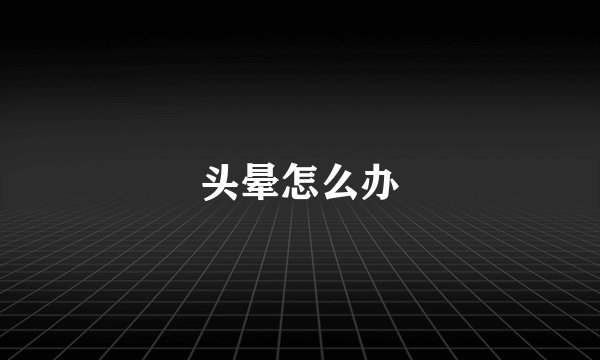 头晕怎么办