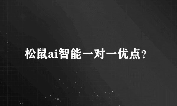 松鼠ai智能一对一优点？