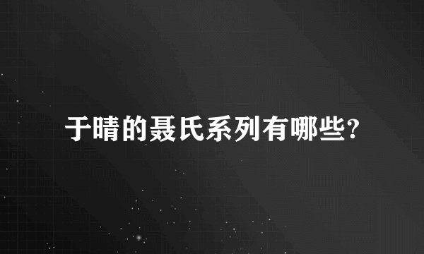 于晴的聂氏系列有哪些?
