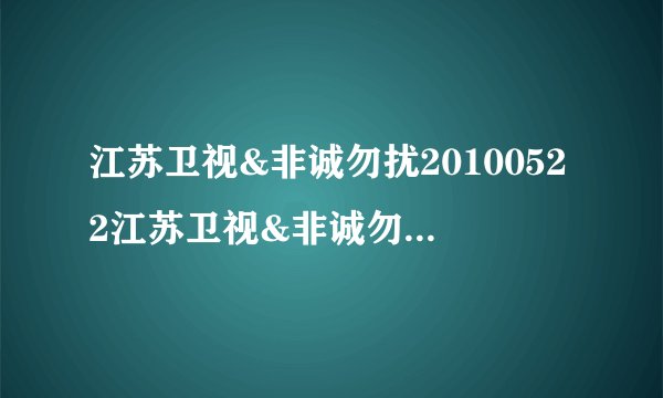 江苏卫视&非诚勿扰20100522江苏卫视&非诚勿扰5月22日直播江苏卫视&非诚勿扰5月22号直播在线观看