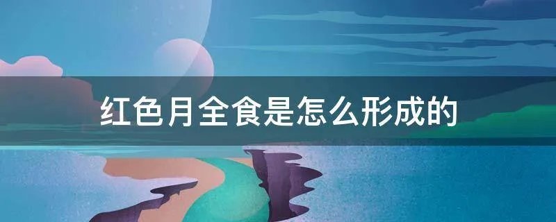 红色月全食是怎么形成的