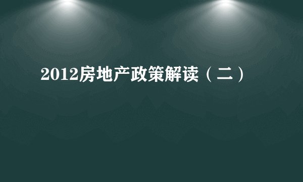2012房地产政策解读（二）