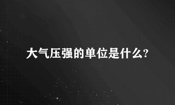 大气压强的单位是什么?
