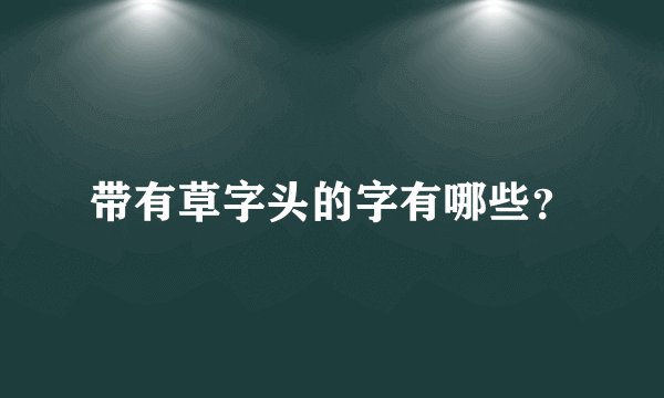 带有草字头的字有哪些？
