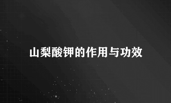 山梨酸钾的作用与功效