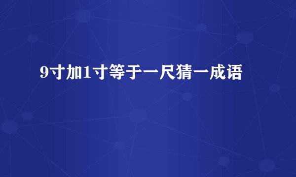 9寸加1寸等于一尺猜一成语