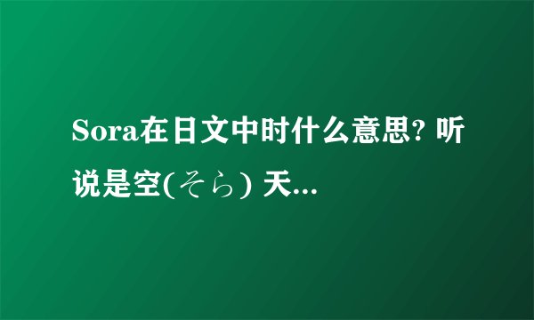 Sora在日文中时什么意思? 听说是空(そら) 天空的意思，但是天空的发音不是Sola么？