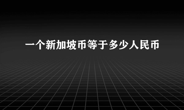 一个新加坡币等于多少人民币