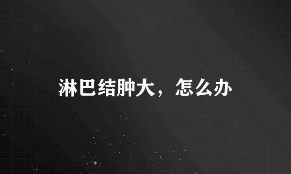 淋巴结肿大，怎么办